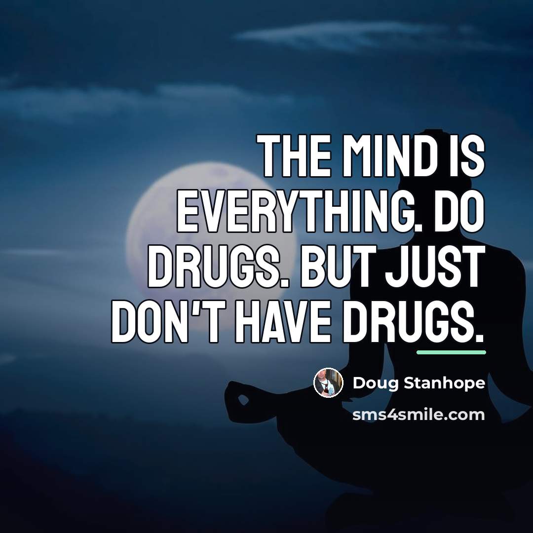 “The Mind is everything. Do drugs. But just don't have…” quote by Doug Stanhope