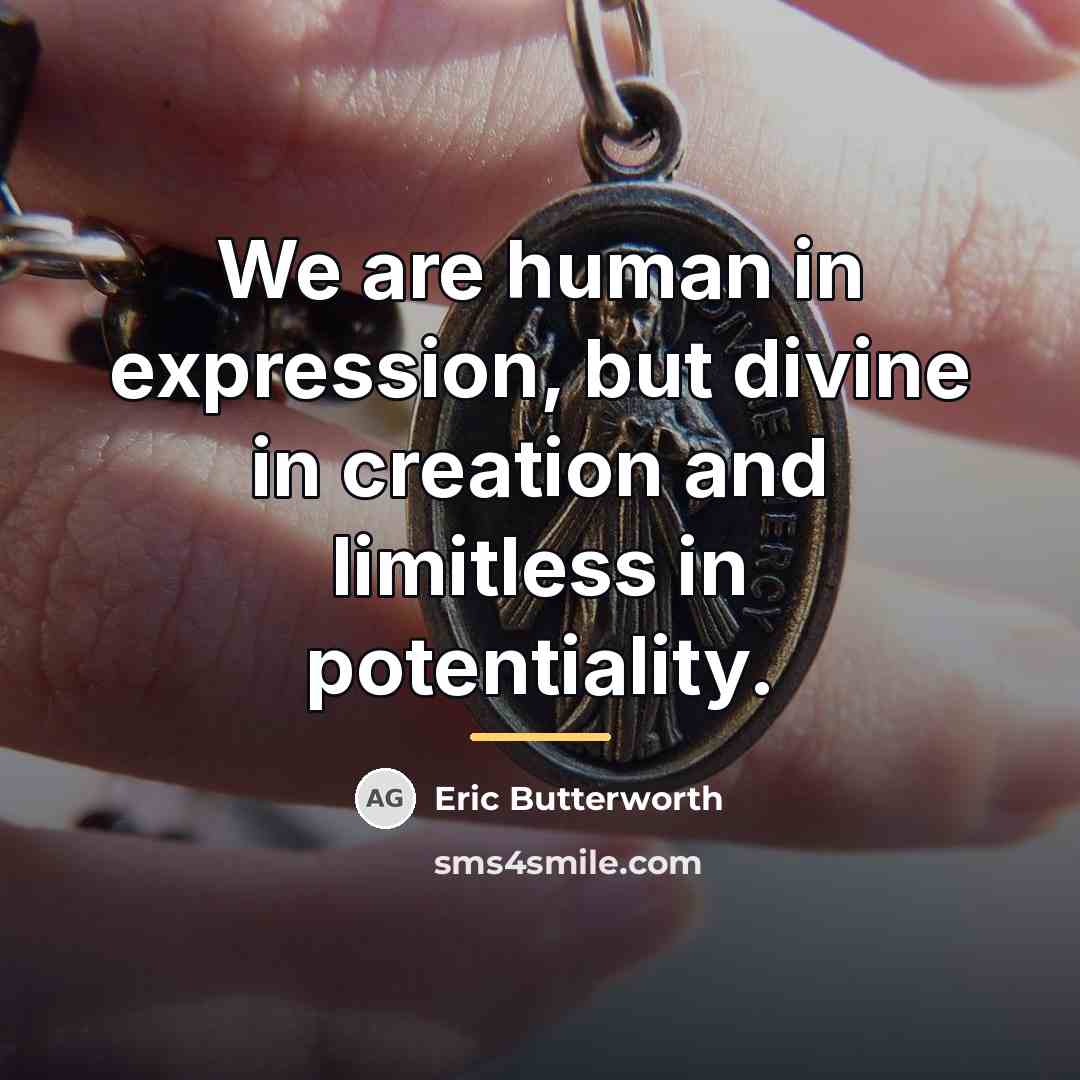 “We are human in expression, but divine in creation and…” quote by Eric Butterworth