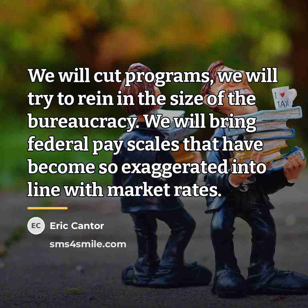 “We will cut programs, we will try to rein in…” quote by Eric Cantor