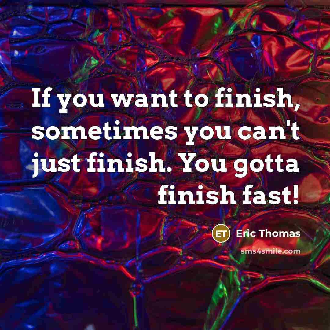 “If you want to finish, sometimes you can't just finish.…” quote by Eric Thomas