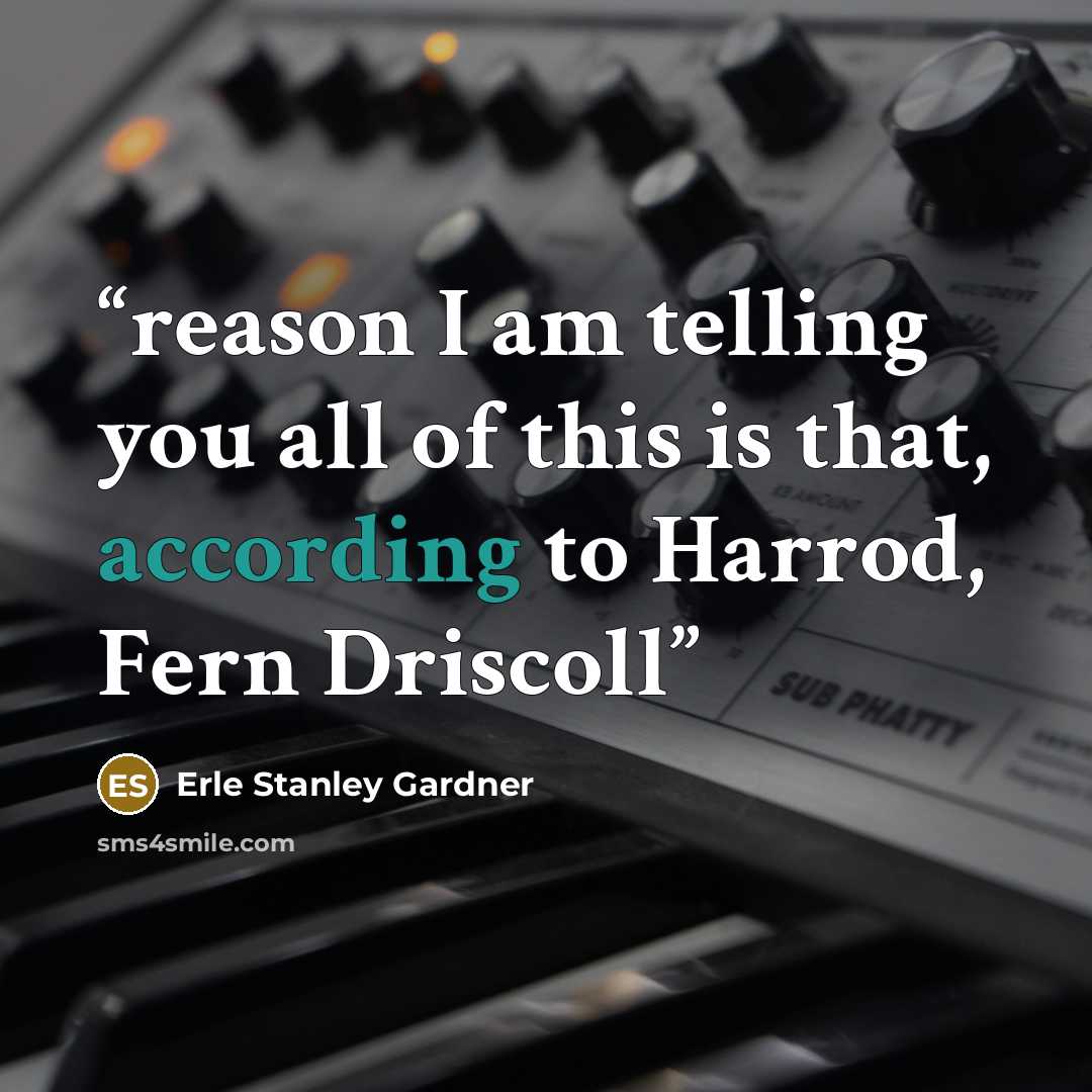 “reason I am telling you all of this is that, according to Harrod, Fern Driscoll” quote by Erle Stanley Gardner