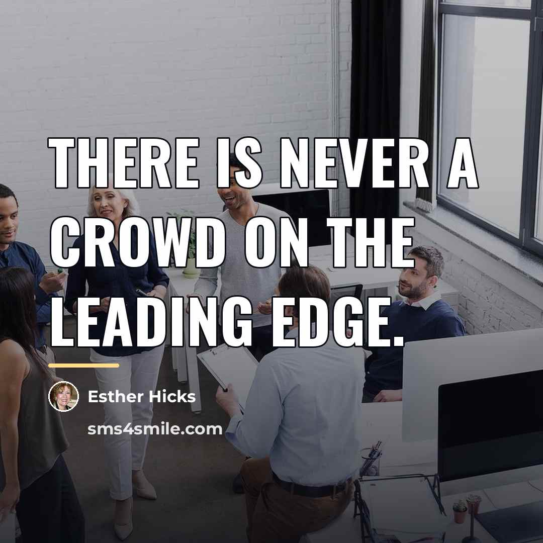 “There is never a crowd on the leading edge.…” quote by Esther Hicks