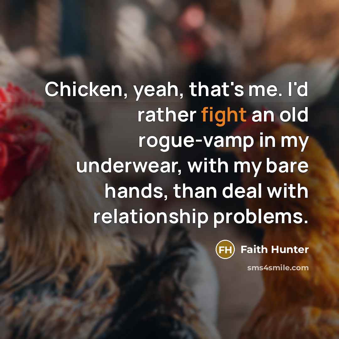 “Chicken, yeah, that's me. I'd rather fight an old rogue-vamp…” quote by Faith Hunter