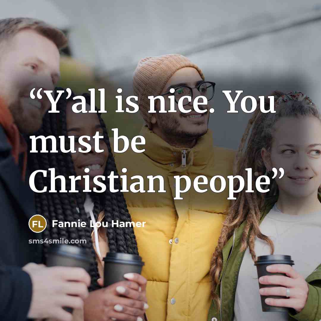 “Y’all is nice. You must be Christian people” quote by Fannie Lou Hamer