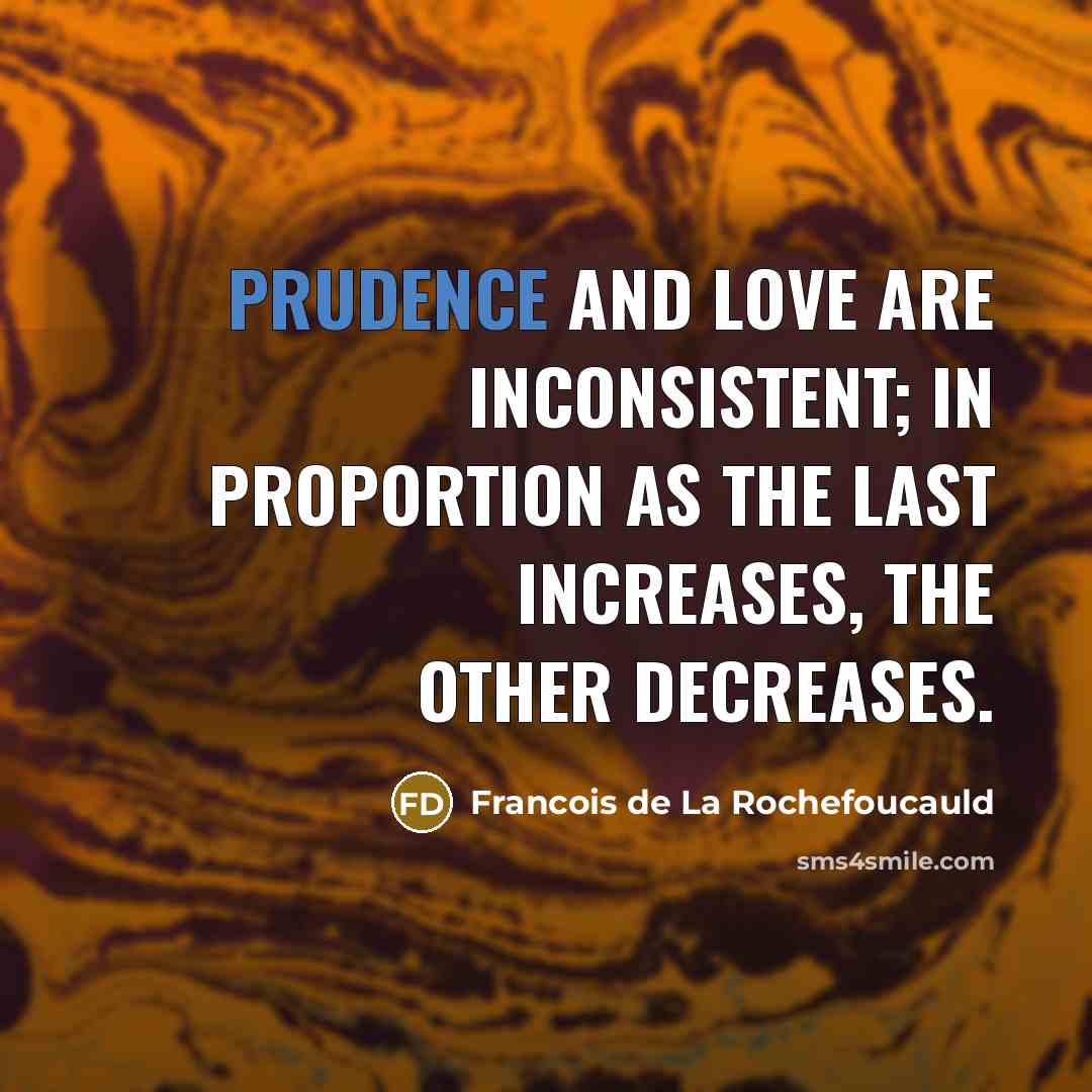 “Prudence and love are inconsistent; in proportion as the last…” quote by Francois de La Rochefoucauld