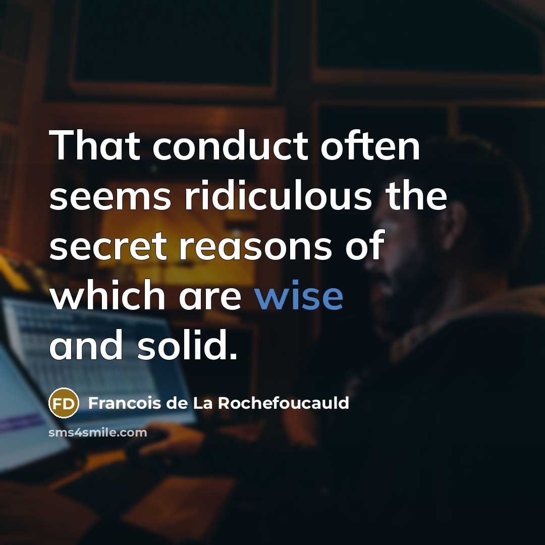 “That conduct often seems ridiculous the secret reasons of which…” quote by Francois de La Rochefoucauld