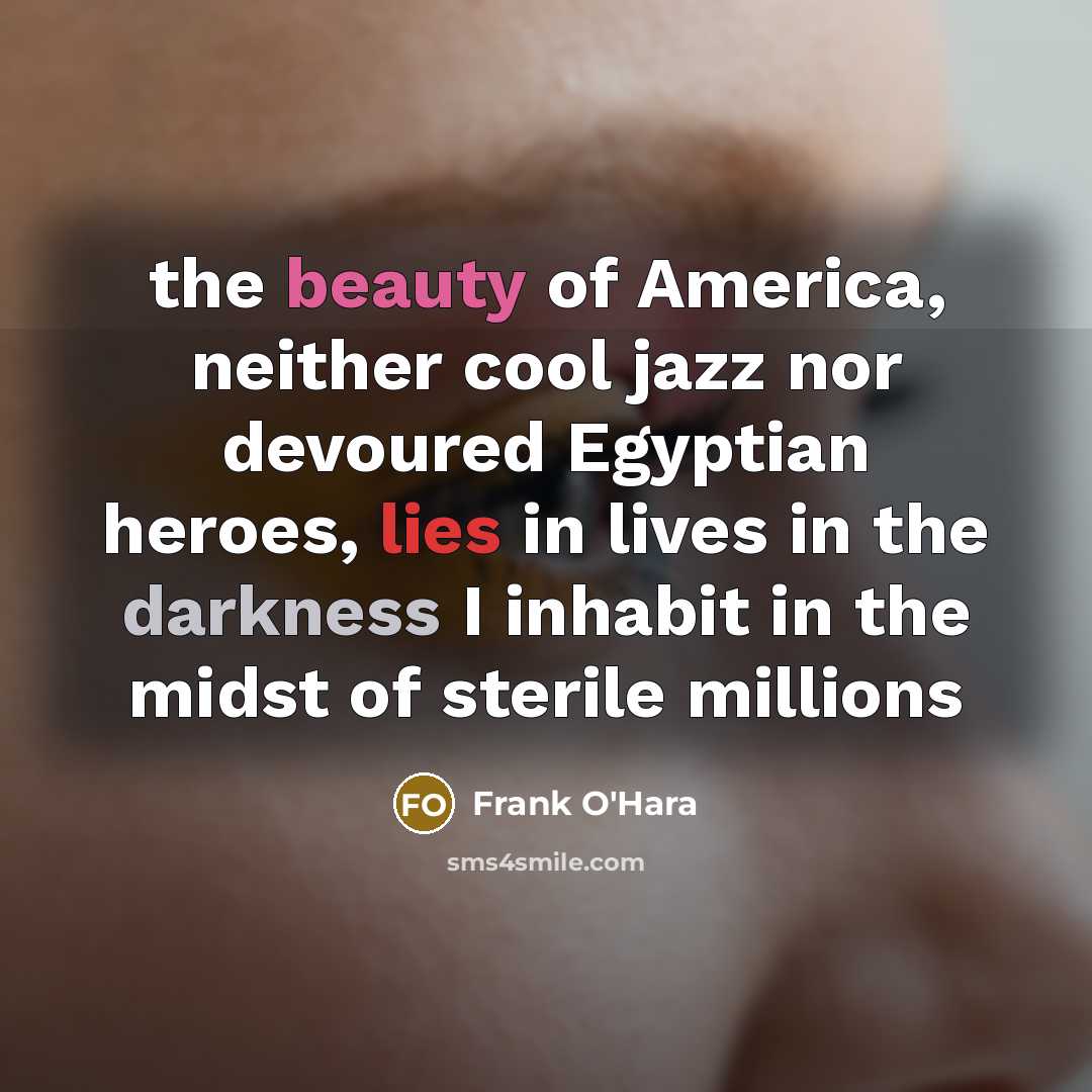 “the beauty of America, neither cool jazz nor devoured Egyptian…” quote by Frank O'Hara