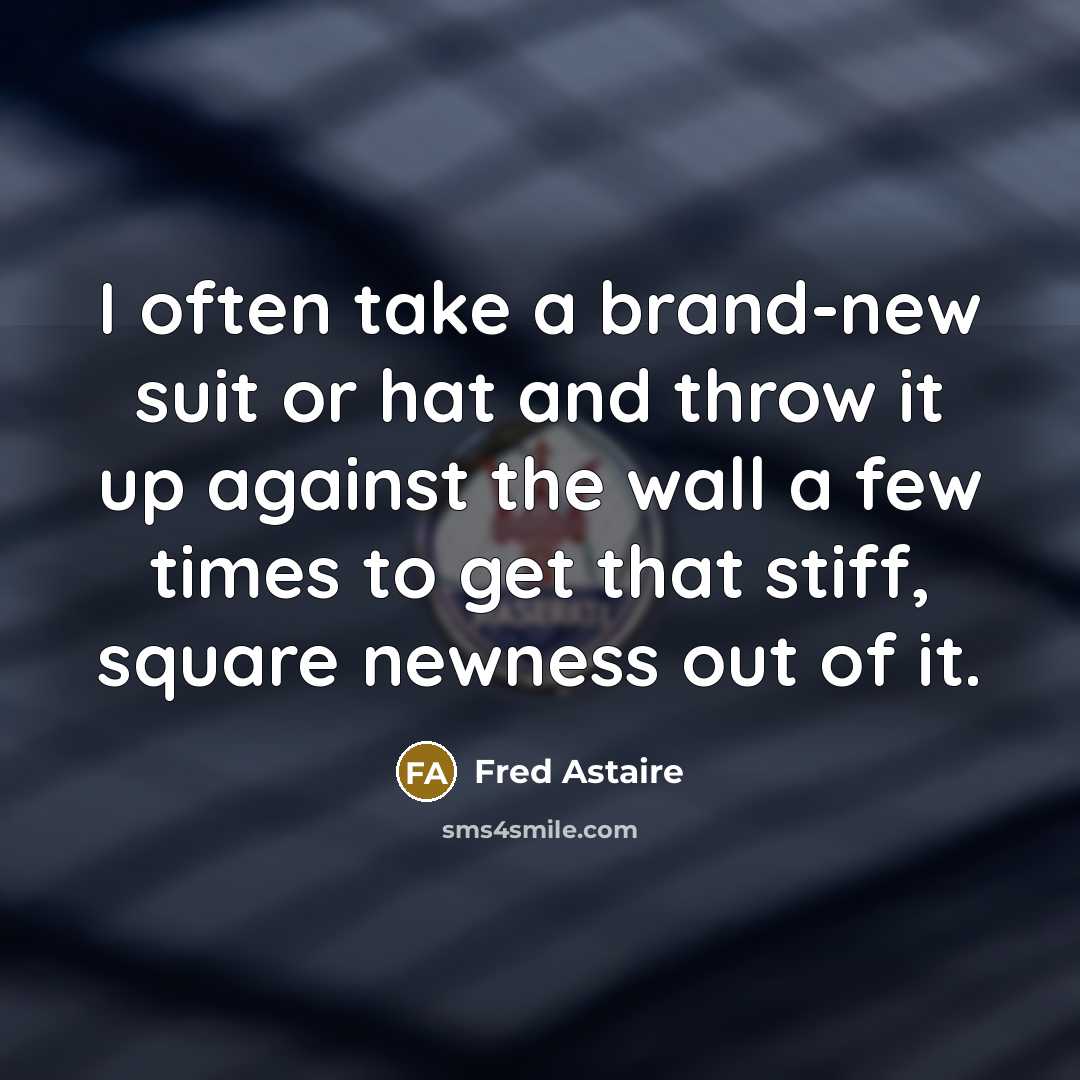 “I often take a brand-new suit or hat and throw…” quote by Fred Astaire