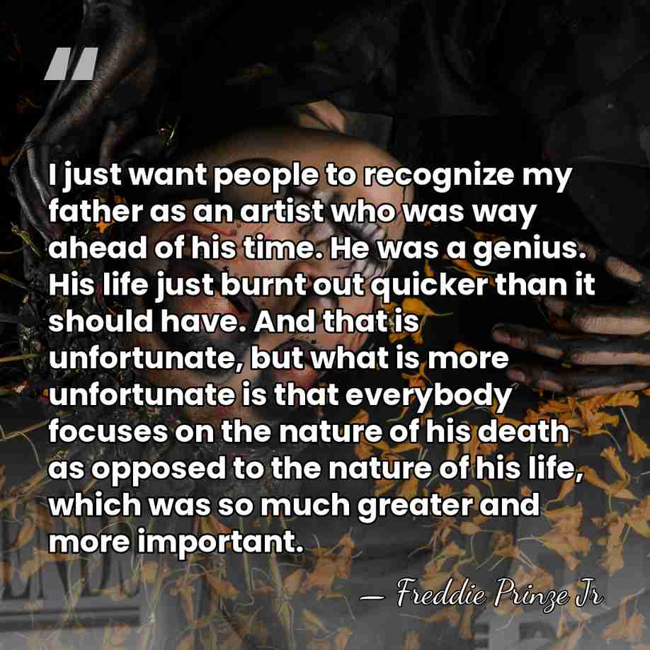 I just want people to recognize my father as an artist who&hellip; - Freddie Prinze Jr