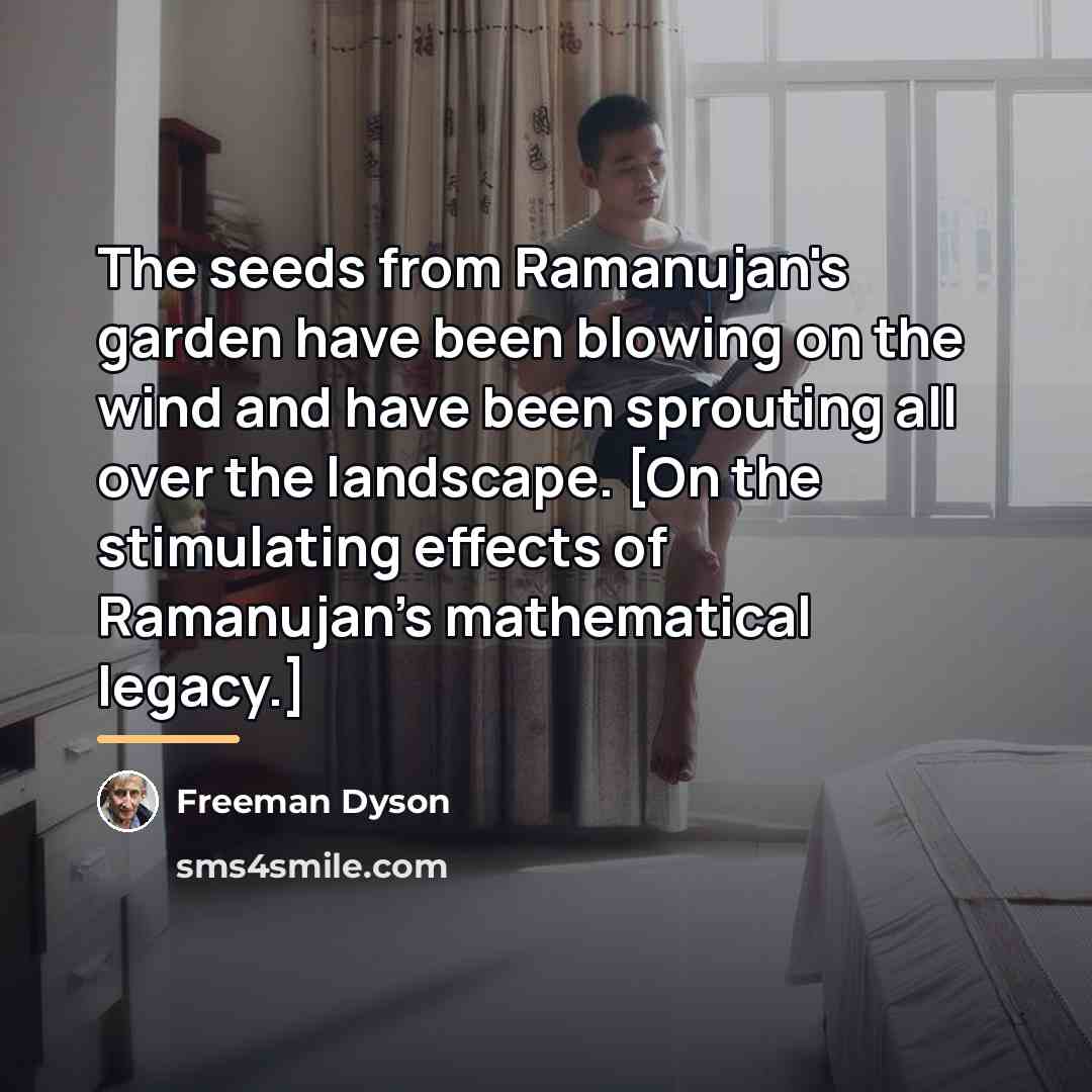 “The seeds from Ramanujan's garden have been blowing on the…” quote by Freeman Dyson