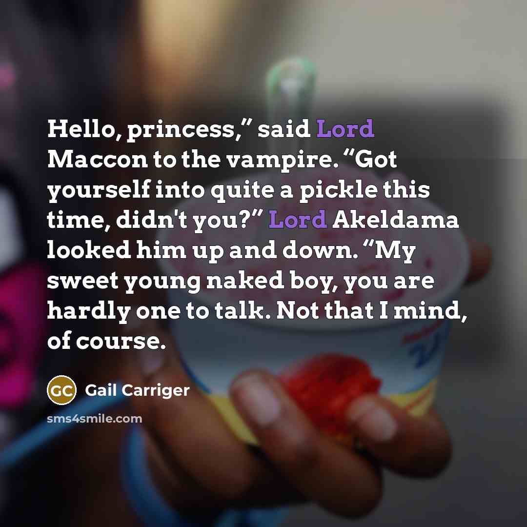 “Hello, princess,” said Lord Maccon to the vampire. “Got yourself…” quote by Gail Carriger