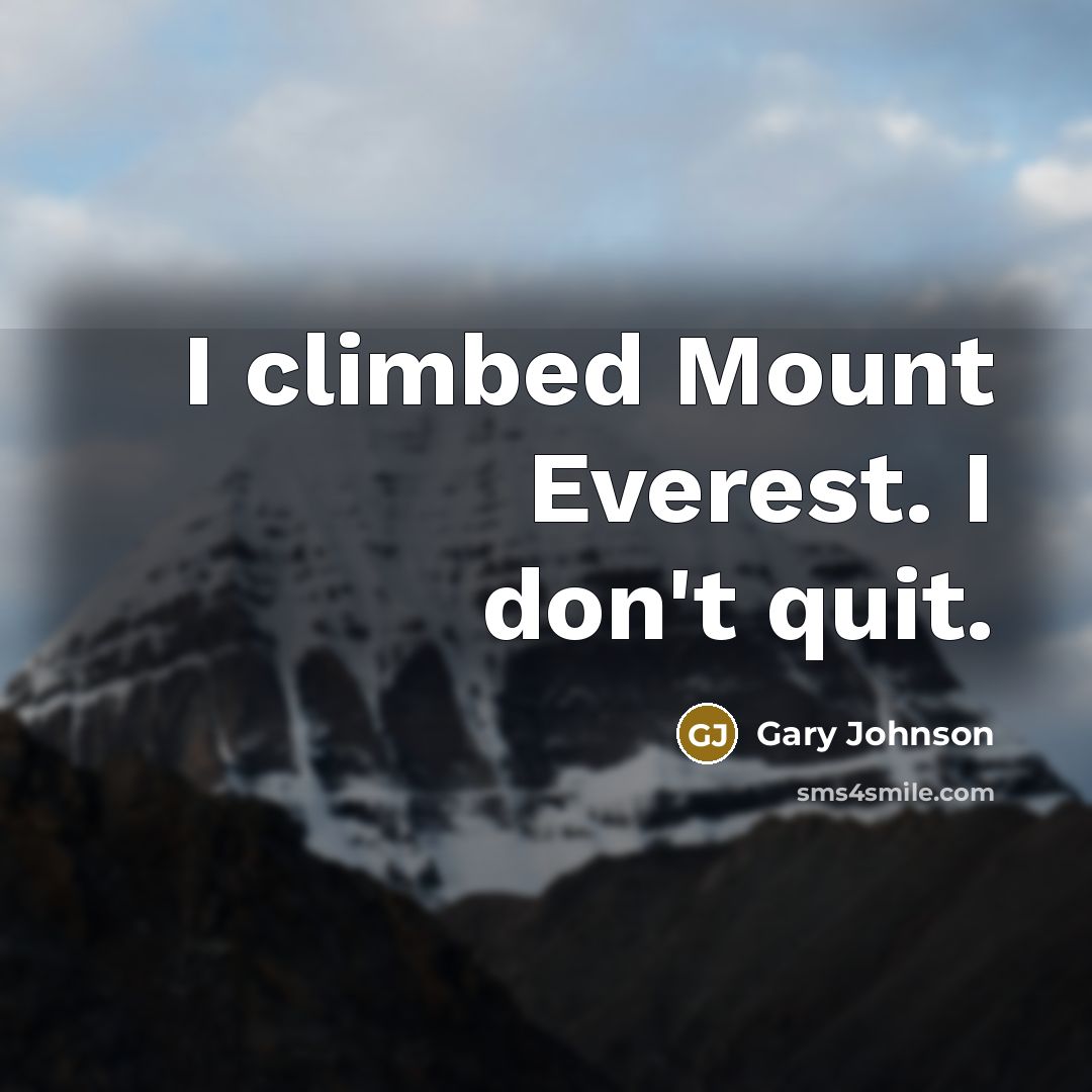 “I climbed Mount Everest. I don't quit.…” quote by Gary Johnson