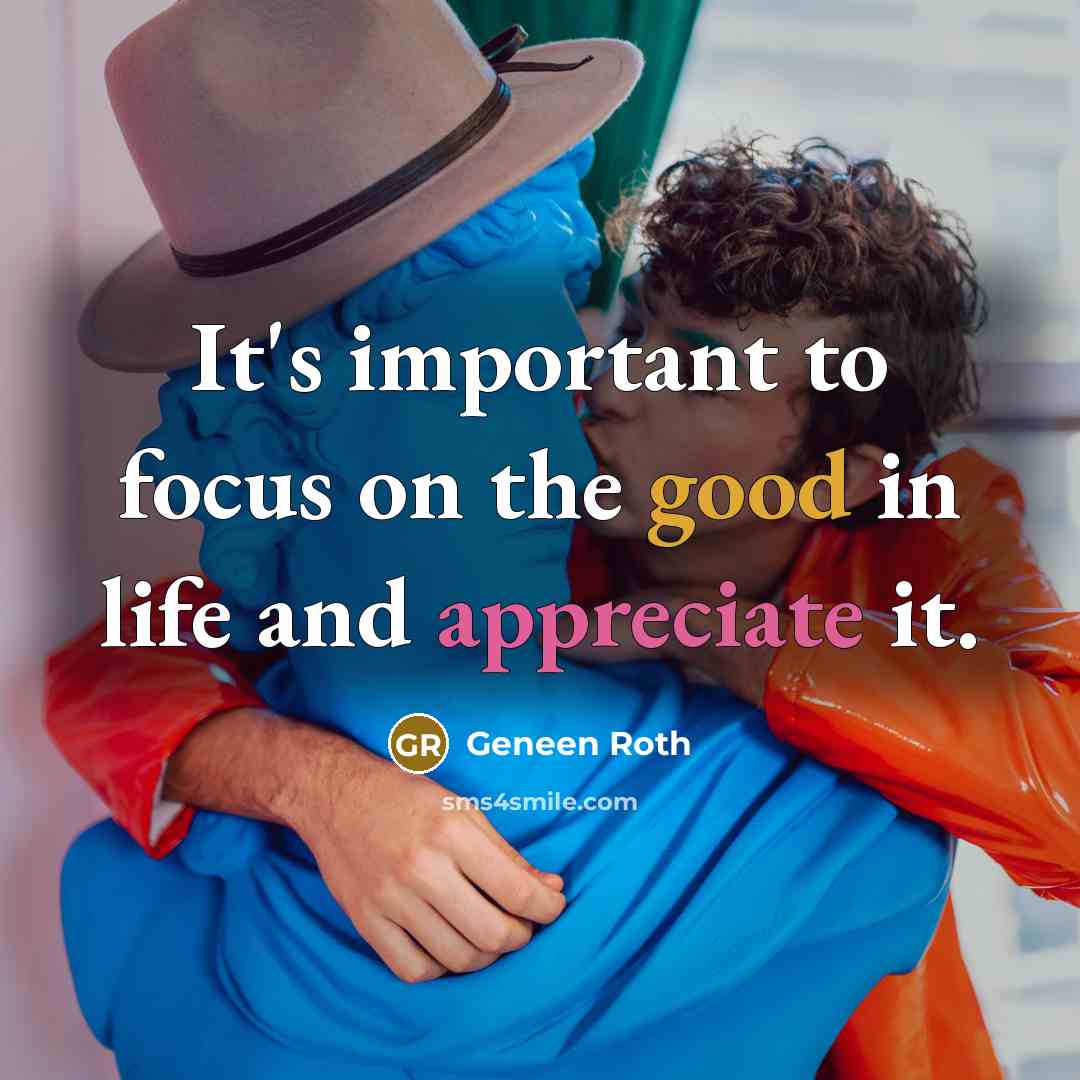 “It's important to focus on the good in life and…” quote by Geneen Roth