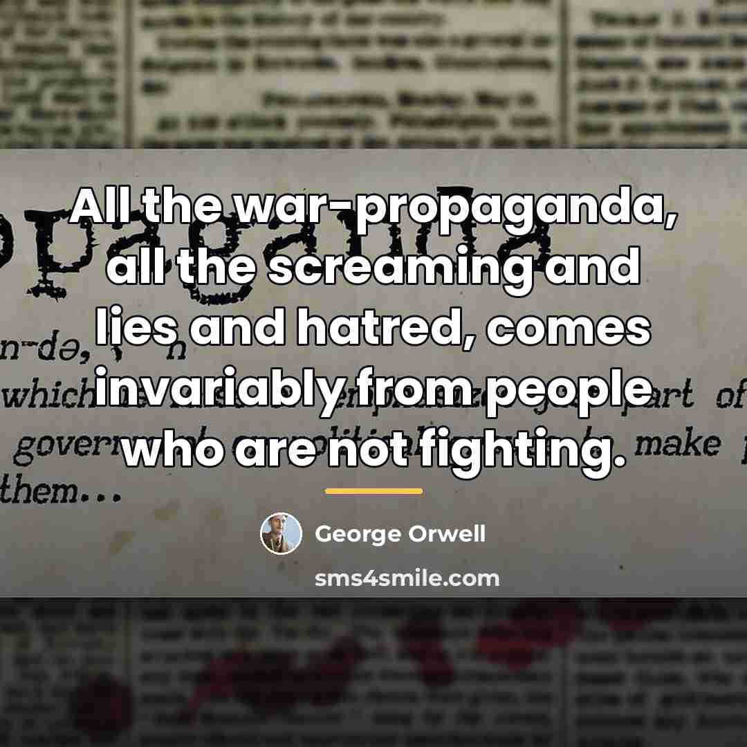 “All the war-propaganda, all the screaming and lies and hatred,…” quote by George Orwell