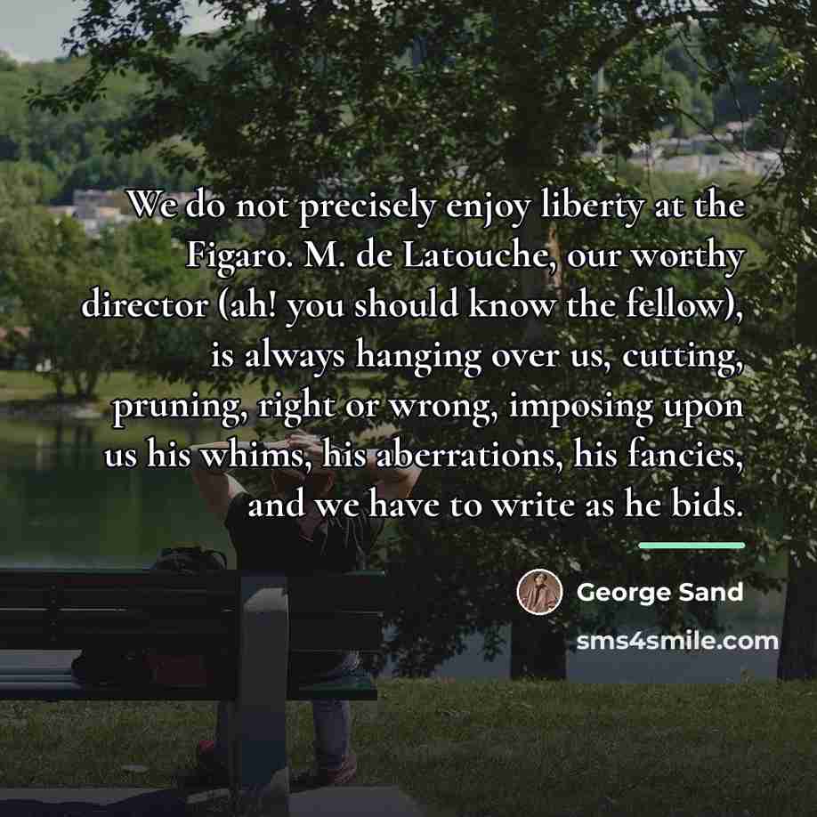 “We do not precisely enjoy liberty at the Figaro. M.…” quote by George Sand