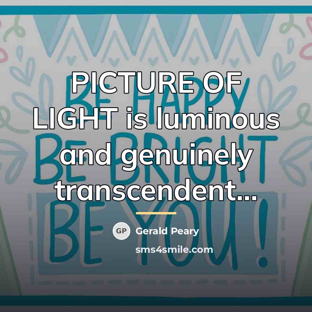 “PICTURE OF LIGHT is luminous and genuinely transcendent...…” quote by Gerald Peary