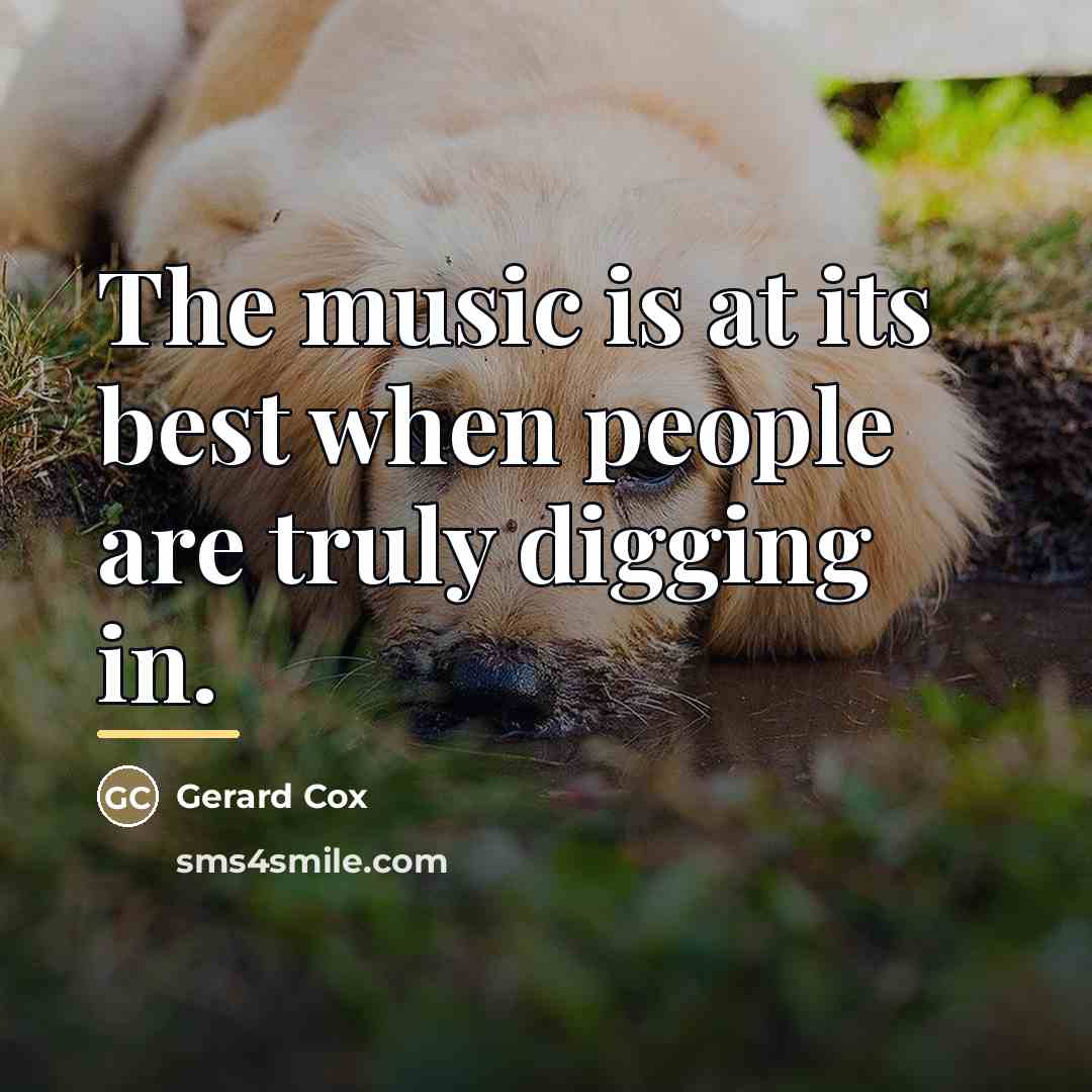 “The music is at its best when people are truly…” quote by Gerard Cox