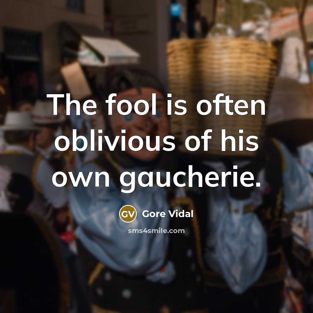 “The fool is often oblivious of his own gaucherie.…” quote by Gore Vidal