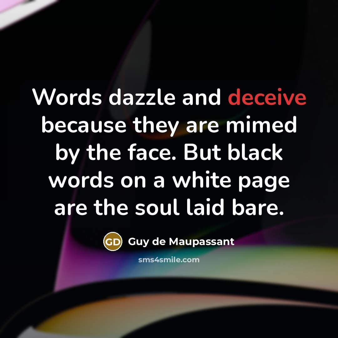 “Words dazzle and deceive because they are mimed by the…” quote by Guy de Maupassant