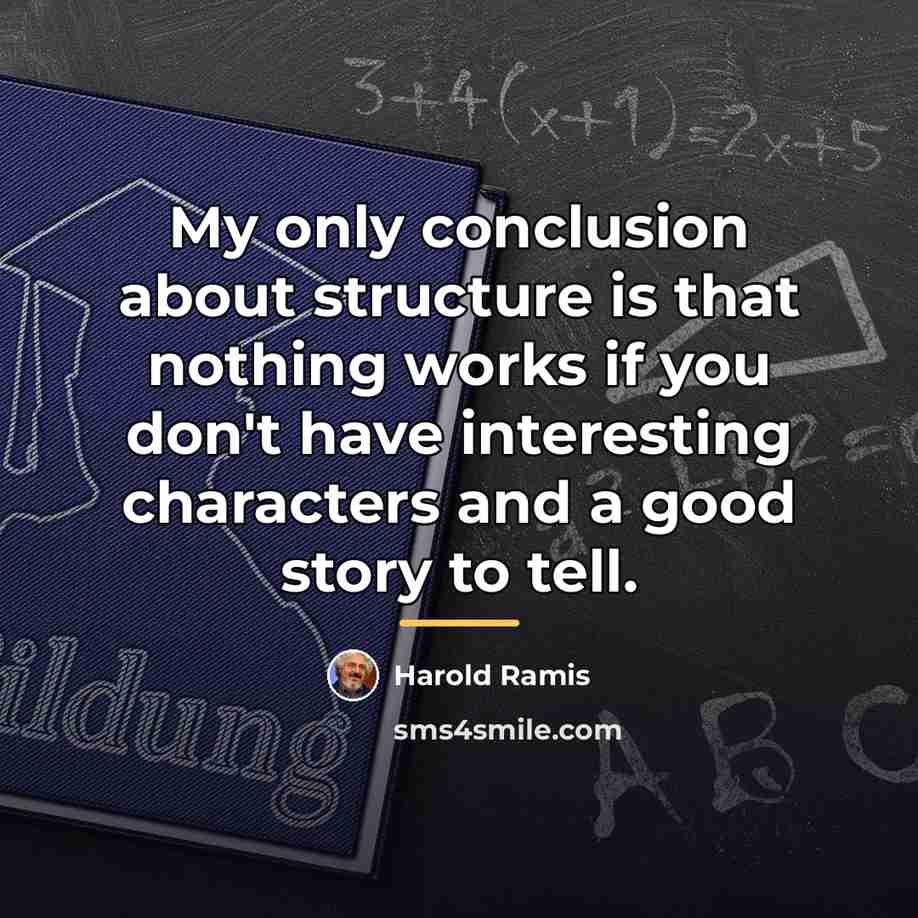 “My only conclusion about structure is that nothing works if…” quote by Harold Ramis
