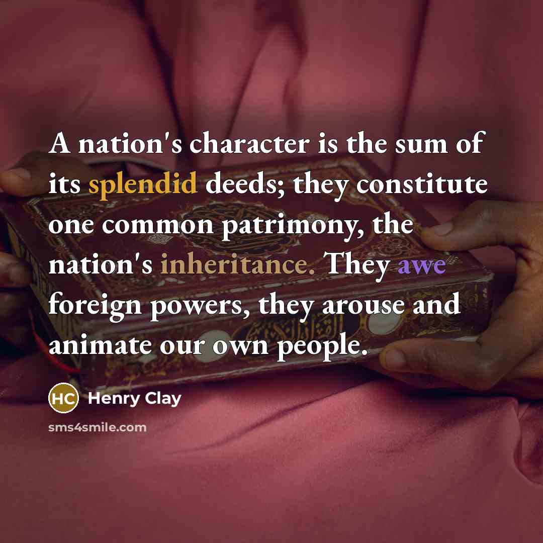 “A nation's character is the sum of its splendid deeds;…” quote by Henry Clay