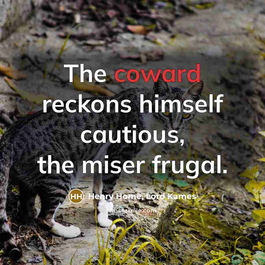 “The coward reckons himself cautious, the miser frugal.…” quote by Henry Home, Lord Kames