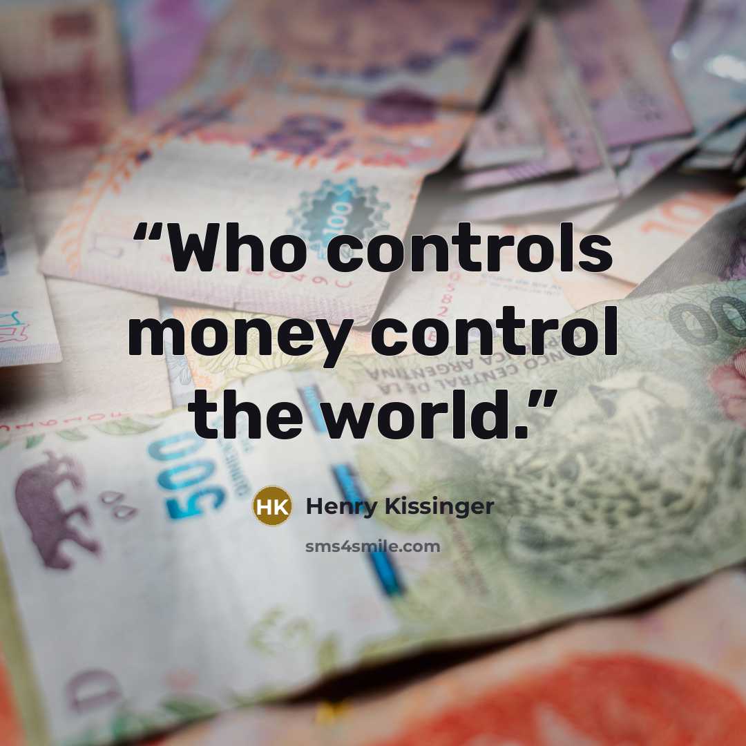 “Who controls money control the world.” quote by Henry Kissinger