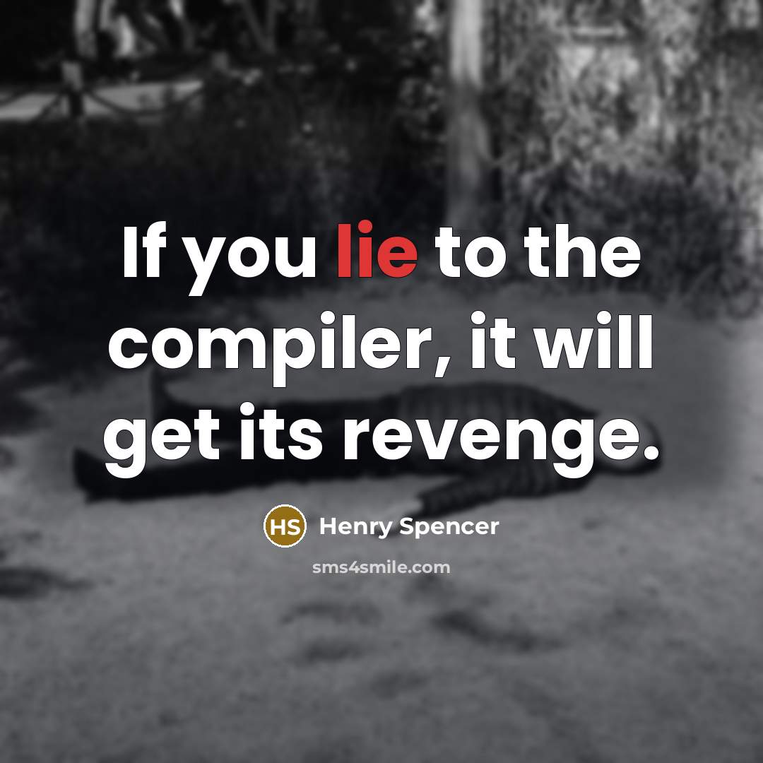 “If you lie to the compiler, it will get its…” quote by Henry Spencer