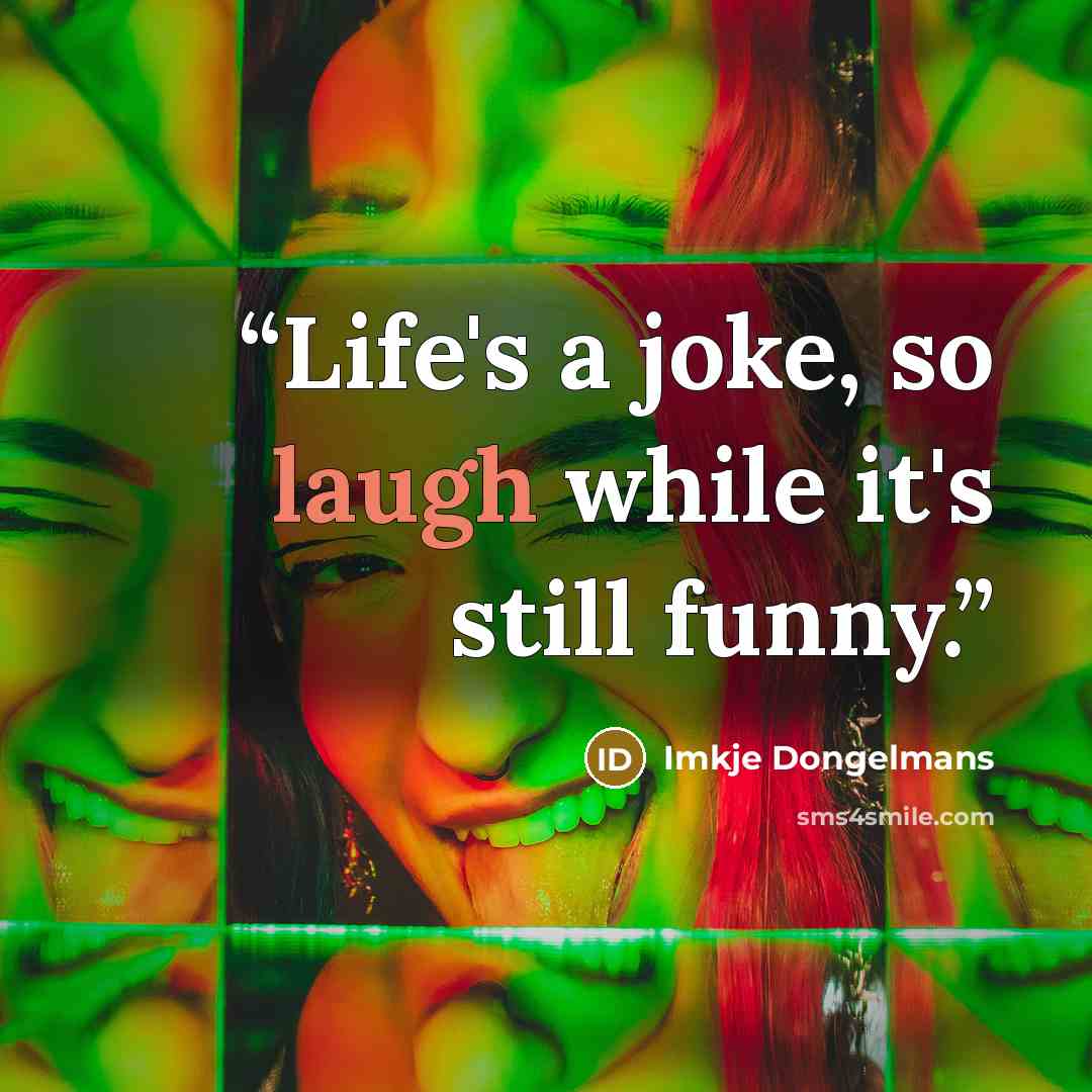 “Life's a joke, so laugh while it's still funny.” quote by Imkje Dongelmans