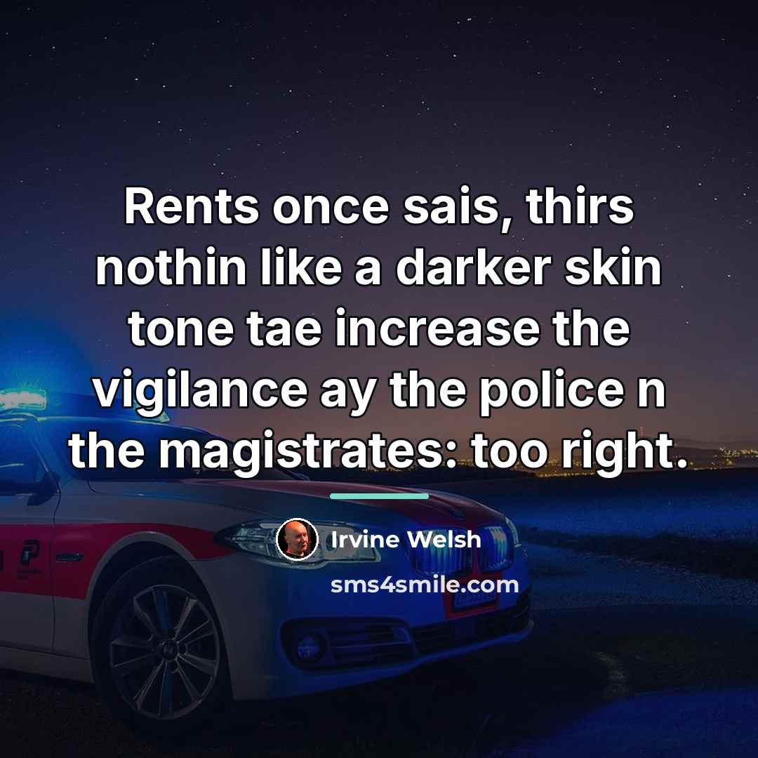 “Rents once sais, thirs nothin like a darker skin tone…” quote by Irvine Welsh