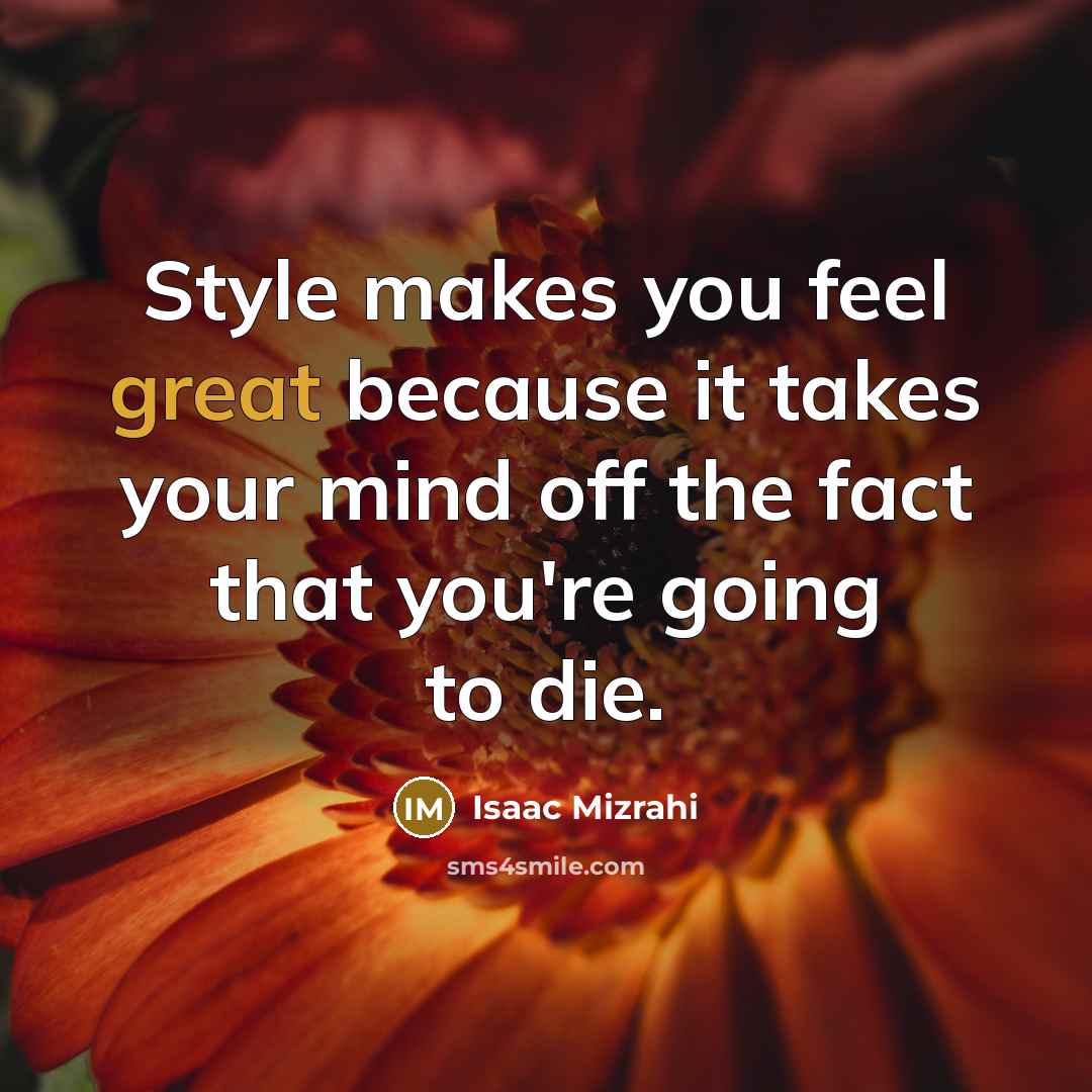 “Style makes you feel great because it takes your mind…” quote by Isaac Mizrahi