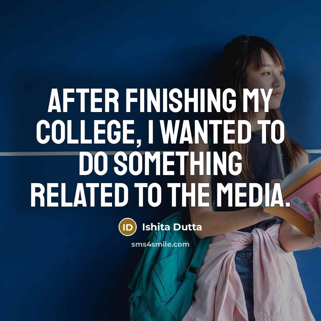 “After finishing my college, I wanted to do something related…” quote by Ishita Dutta