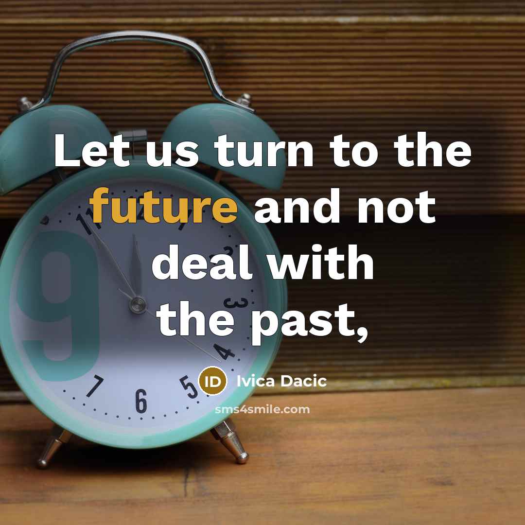 “Let us turn to the future and not deal with…” quote by Ivica Dacic
