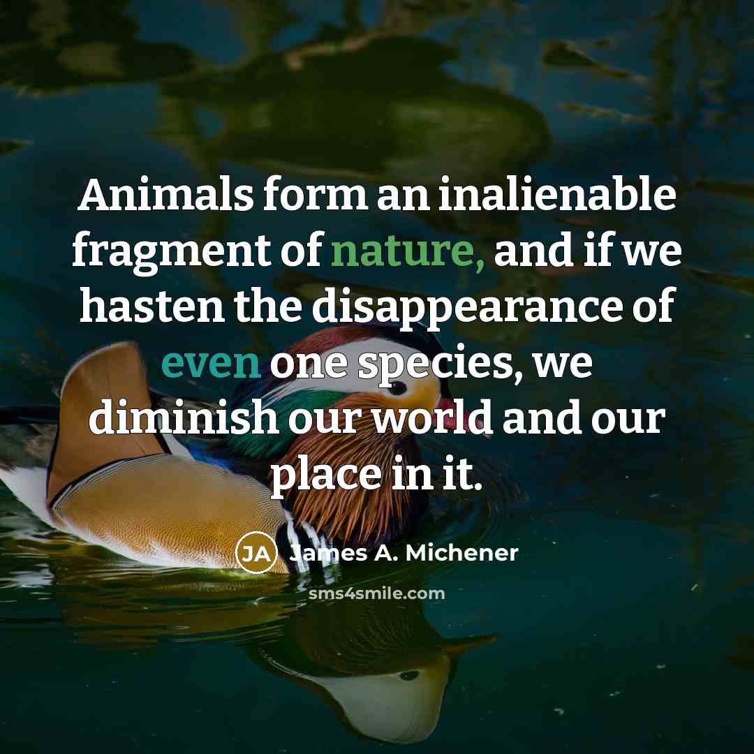 “Animals form an inalienable fragment of nature, and if we…” quote by James A. Michener