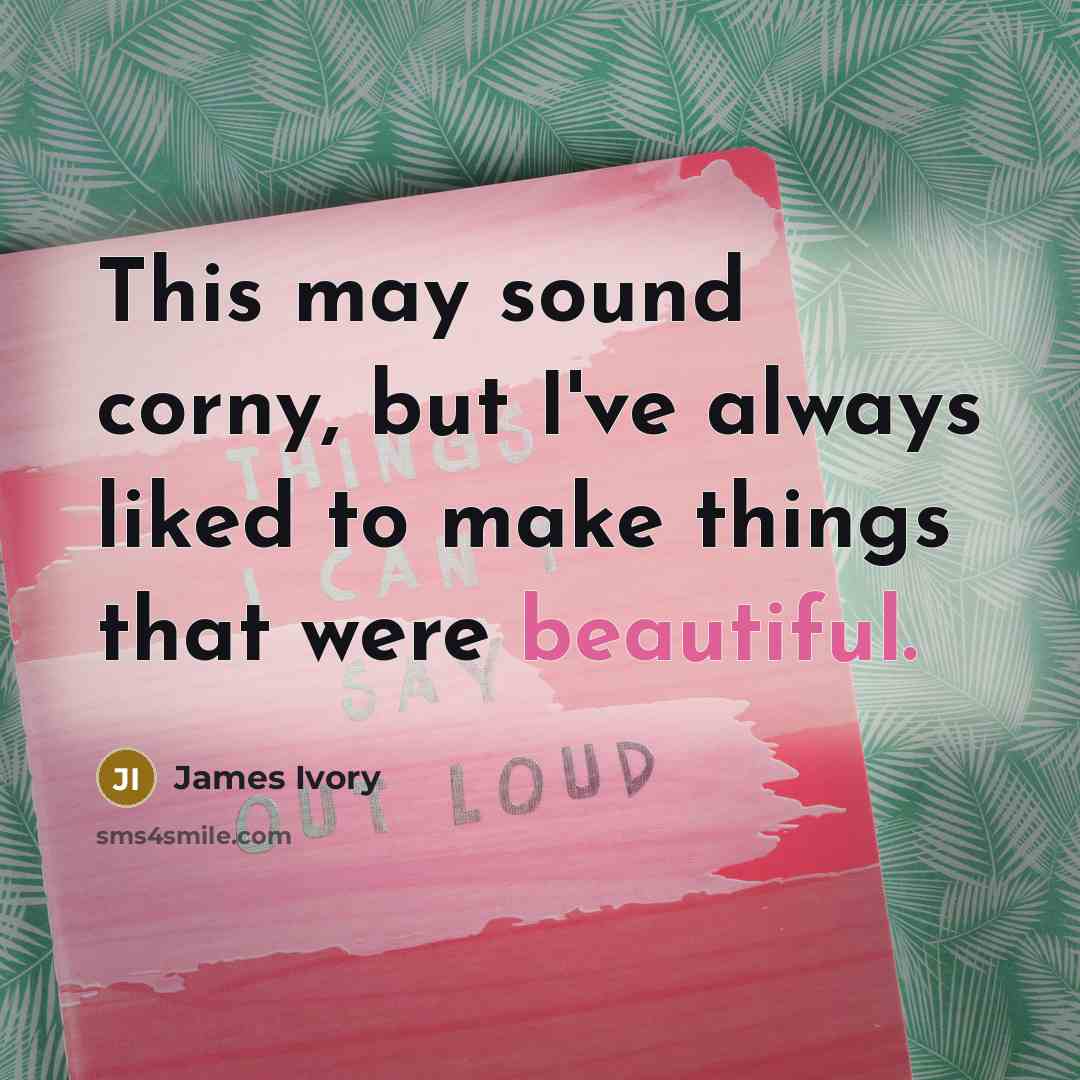 “This may sound corny, but I've always liked to make…” quote by James Ivory