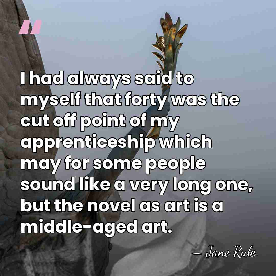 I had always said to myself that forty was the cut off&hellip; - Jane Rule