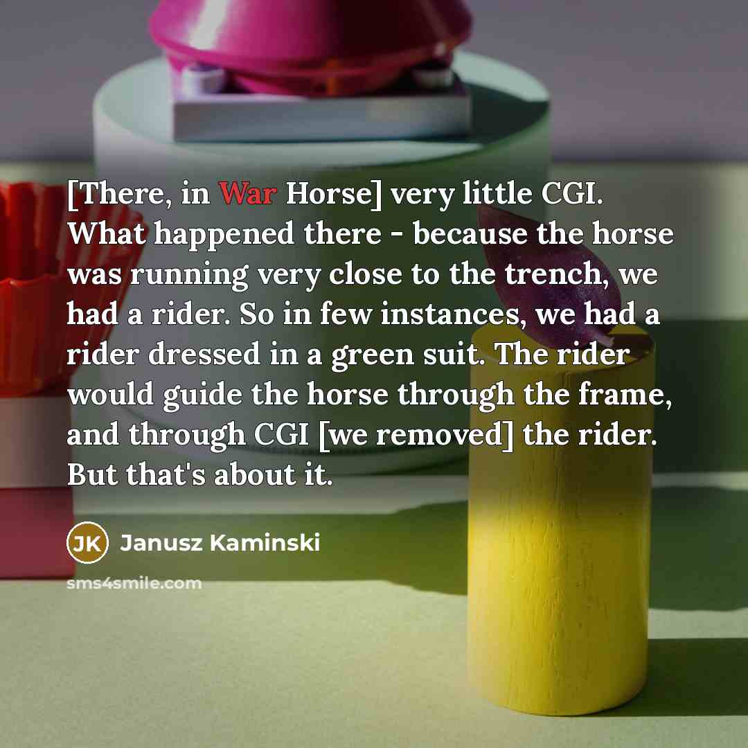 “[There, in War Horse] very little CGI. What happened there…” quote by Janusz Kaminski