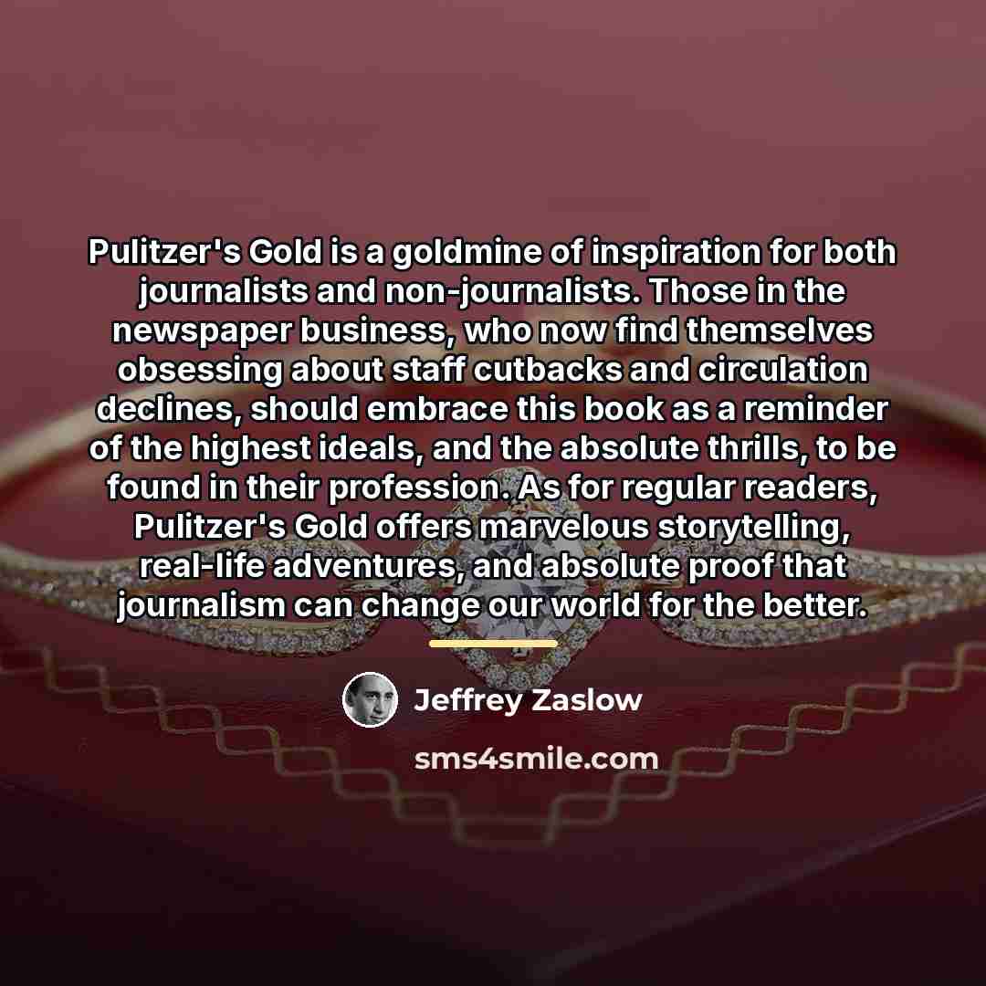 “Pulitzer's Gold is a goldmine of inspiration for both journalists…” quote by Jeffrey Zaslow