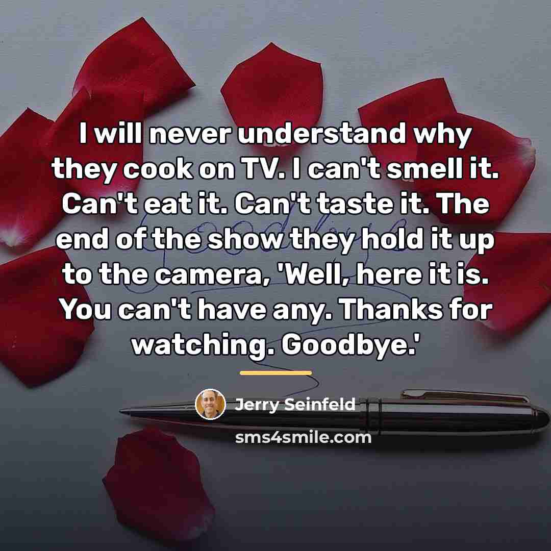 “I will never understand why they cook on TV. I…” quote by Jerry Seinfeld