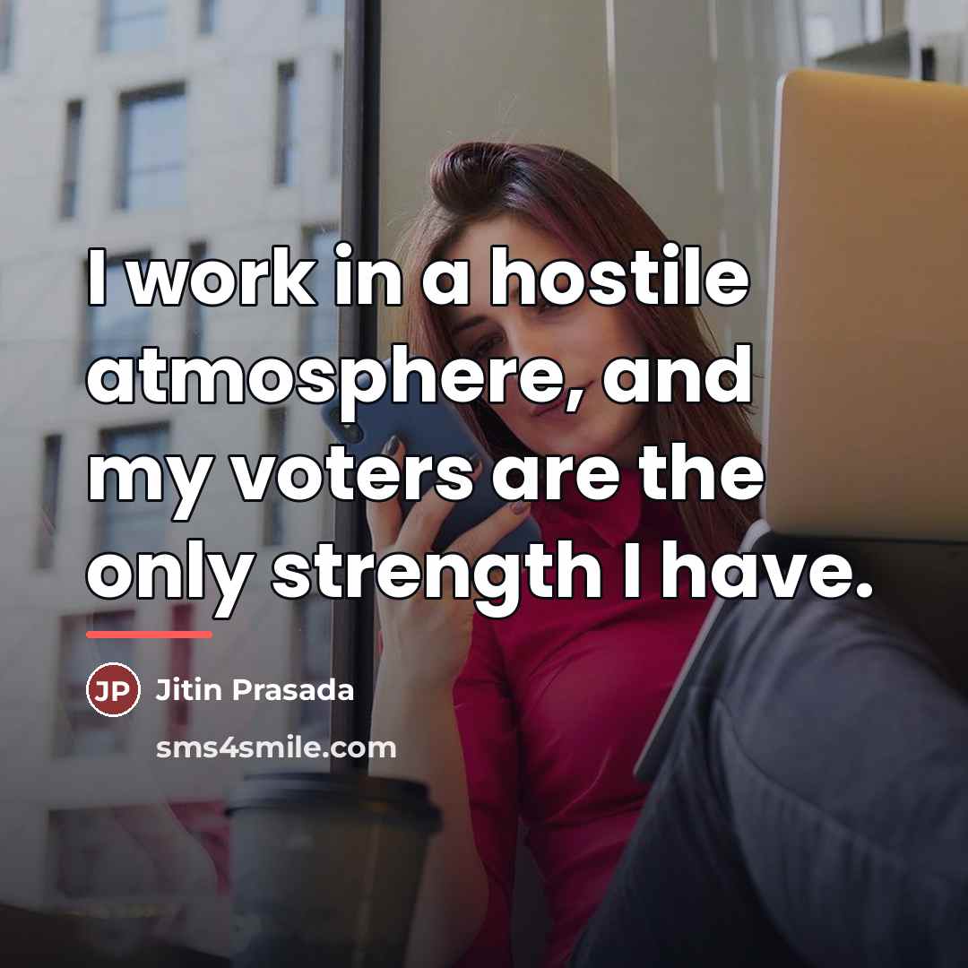 “I work in a hostile atmosphere, and my voters are…” quote by Jitin Prasada