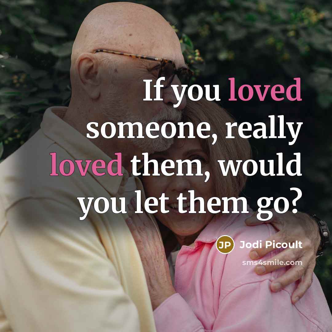 “If you loved someone, really loved them, would you let…” quote by Jodi Picoult