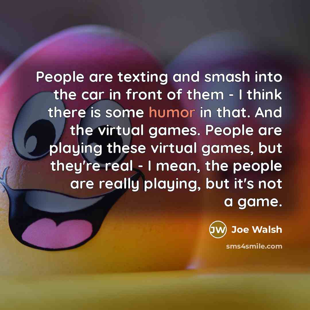 “People are texting and smash into the car in front…” quote by Joe Walsh