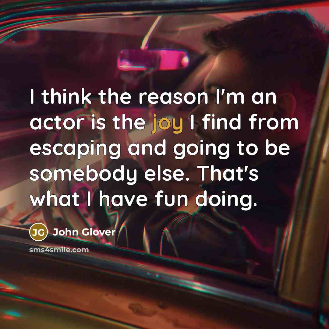 “I think the reason I'm an actor is the joy…” quote by John Glover