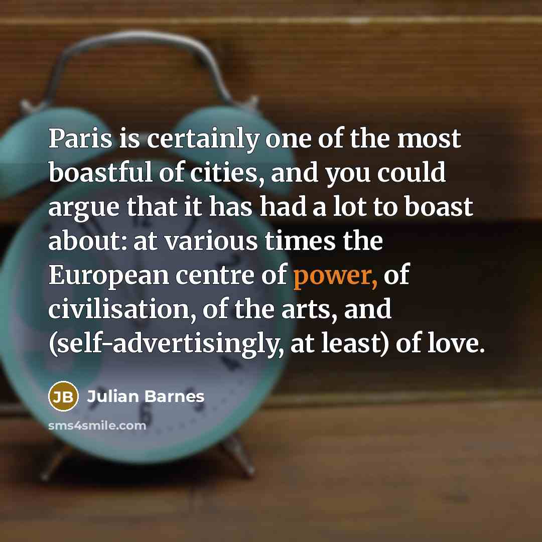 “Paris is certainly one of the most boastful of cities,…” quote by Julian Barnes