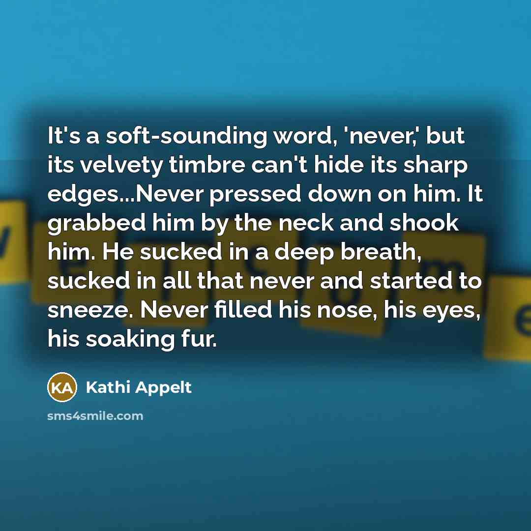 “It's a soft-sounding word, 'never,' but its velvety timbre can't…” quote by Kathi Appelt