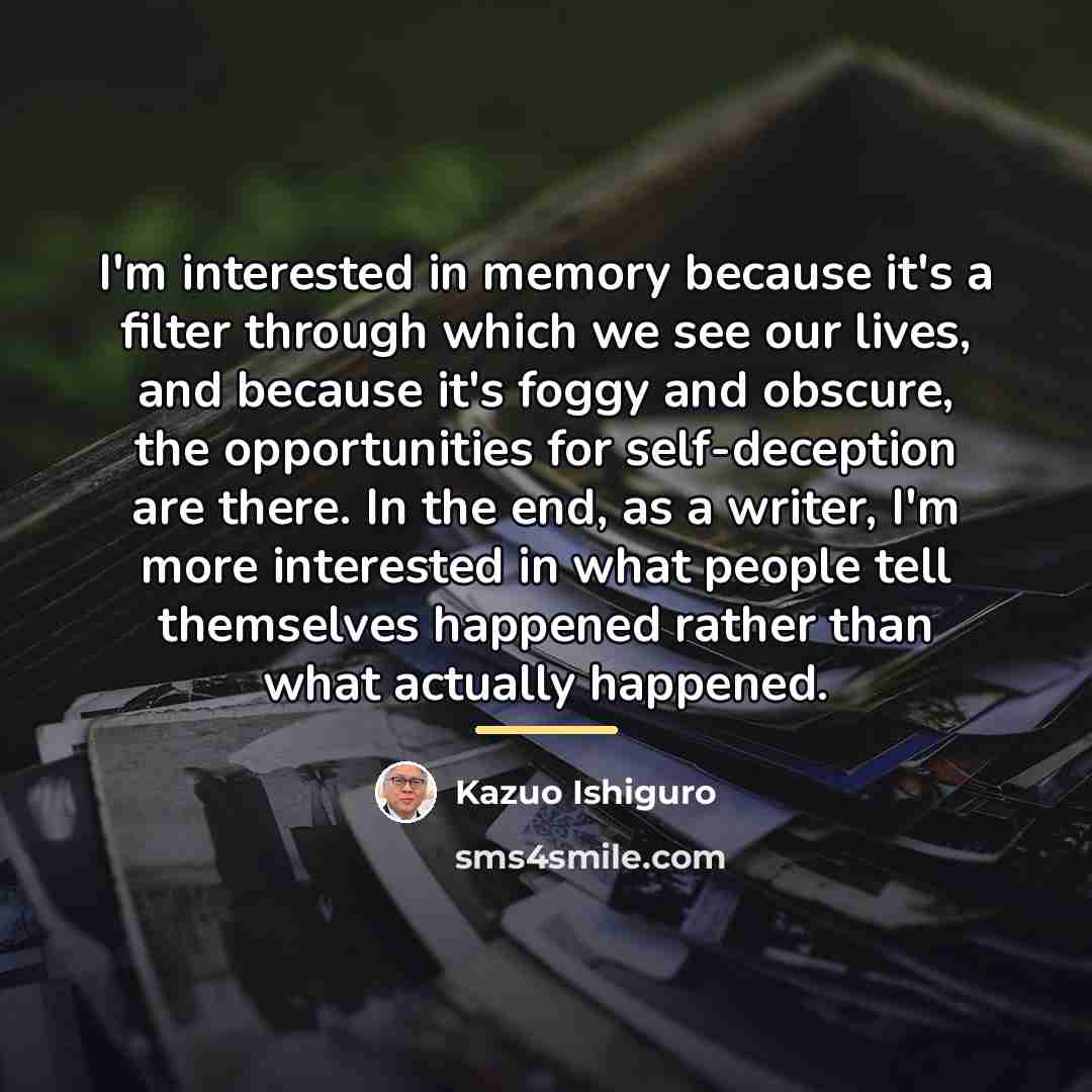 “I'm interested in memory because it's a filter through which…” quote by Kazuo Ishiguro