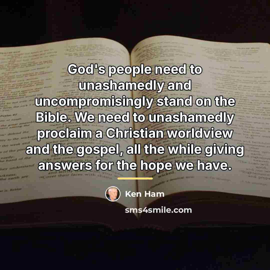 “God's people need to unashamedly and uncompromisingly stand on the…” quote by Ken Ham