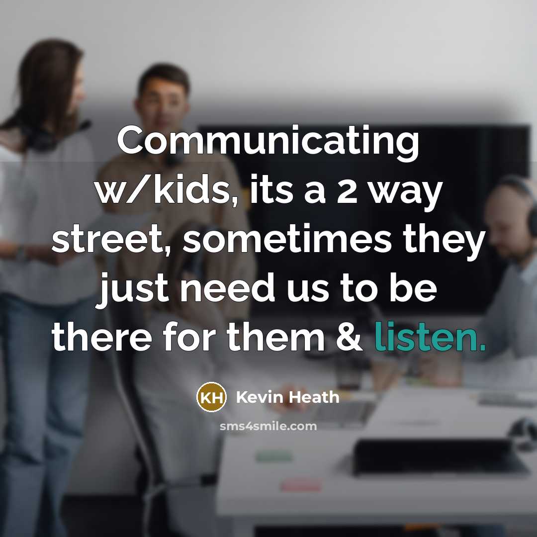 “Communicating w/kids, its a 2 way street, sometimes they just…” quote by Kevin Heath