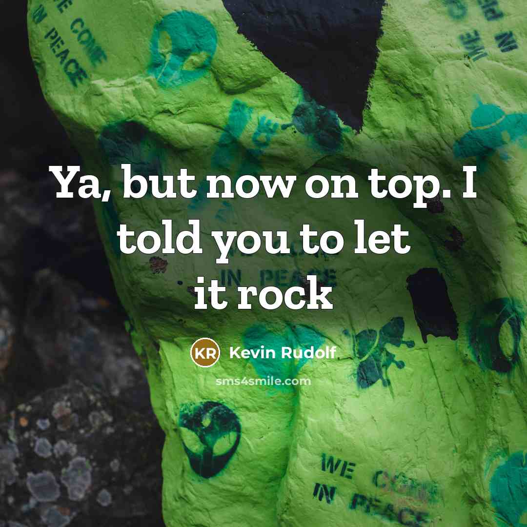 “Ya, but now on top. I told you to let it rock” quote by Kevin Rudolf