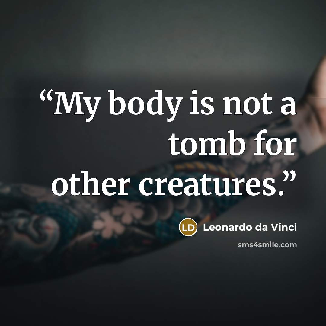 “My body is not a tomb for other creatures.” quote by Leonardo da Vinci